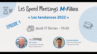 Les Speed Meetings M Files - Episode 1 : Les tendances 2022