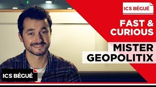 Fast & Curious : Mister Geopolitix