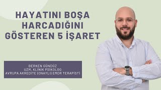 Hayatını Boşa Harcadığını Gösteren 5 İşaret - Uzm. Berken Gündüz