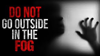 "Do Not Go Outside in the Fog" Creepypasta