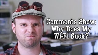 Comments Show: Why Does My Wifi Suck?