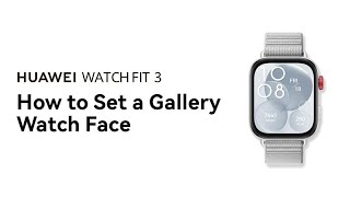 HUAWEI WATCH FIT 3 - How to Set a Gallery Watch Face