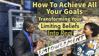 How To Achieve All Your Goals. Transforming your limiting beliefs into REAL Empowerment