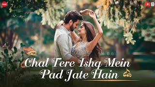 Chal Tere Ishq Mein Pad Jaate Hain | Romantic Song