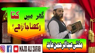 کیا گھر میں کتا رکھ سکتے ہیں ؟   اسلامک سکالر مفتی عبدالرحمن عابد حفظہ اللہ تعالی