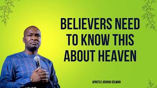 Believers Need to Know this about Heaven  APOSTLE JOSHUA SELMAN