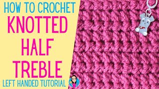 Knotted Half Treble Left Handed Crochet Tutorial - UK Crochet Terms - Easy One Row Repeated Pattern