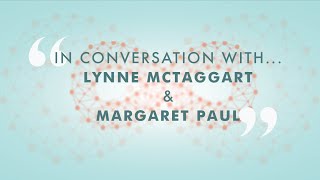 In conversation with Lynne McTaggart & Margaret Paul