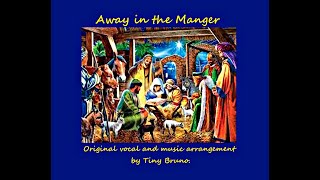 Away in the Manger, by Tiny Bruno