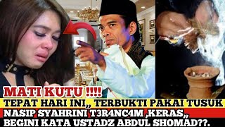 TERBUKTI PAKAI TUSUK,NASIP SYAHRINI T3R4NC4M KERAS, BEGINI KATA USTADZ ABDUL SHOMAD??.