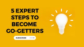 Go Getters - 5 Expert Steps To​ Become one