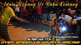 WIJAYA RACING || RAKA KOMANG VS IDAM BOGANG || OYEP 99 SPEDD