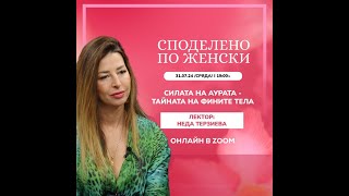 Силата на аурата - тайната на фините тела - СПОДЕЛЕНО ПО ЖЕНСКИ с Неда Терзиева