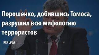 Порошенко, добившись Томоса, разрушил всю мифологию террористов