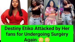 Destiny Etiko under serious Attàck from her fans for doing Surgèry Again 😳😳😳😳😳