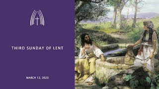 Third Sunday of Lent - March 12, 2023