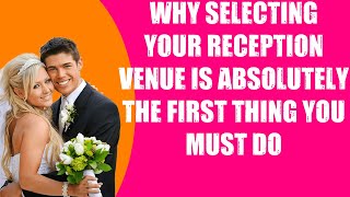 WHY SELECTING YOUR RECEPTION VENUE IS ABSOLUTELY THE FIRST THING YOU MUST DO