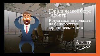 КОГДА МОЖНО подавать на банкротство юридических лиц?