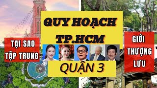 QUY HOẠCH QUẬN 3, TẠI SAO TẬP TRUNG GIỚI THƯỢNG LƯU || QUY HOẠCH VIỆT NAM