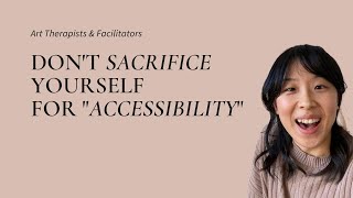 Art Therapists, You Do Not Have to Sacrifice Yourself for Accessibility