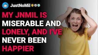 r/JustNoMil My JNMIL is miserable and lonely, and I've never been happier reddit stories