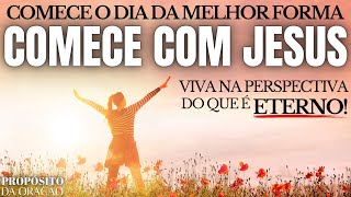 COMECE O DIA COM JESUS CRISTO E VEJA O QUE ACONTECE!