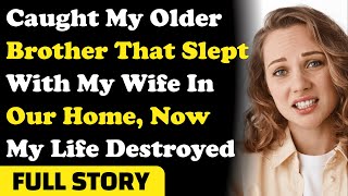 Caught My Older Brother That Slept With My Wife In Our Home, Now My Life Destroyed. Reddit Stories