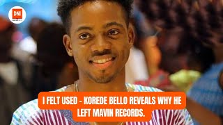 I FELT - KOREDE BELLO REVEALS WHY HE LEFT MAVIN RECORDS.