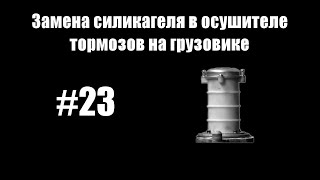 #23 - Замена силикагеля в осушителе тормозов на грузовике