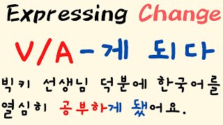 Verb/Adj-게 되다 : change, what ended up happening