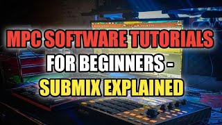 MPC 2.11 Software Tutorials - Submix Explained - How To Use Submix in MPC