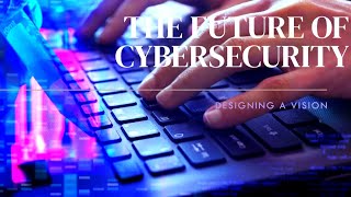 Cybersecurity-16 The future and vision of cybersecurity