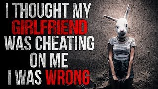 "I thought my Girlfriend was Cheating on me, I was Wrong" Creepypasta