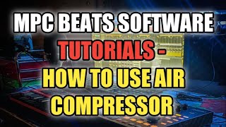 MPC Beats Software Tutorials - How To Use AIR Compressor