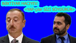 "YAP-çılar İlham Əliyevi Söydürür" - Bəxtiyar Hacıyev