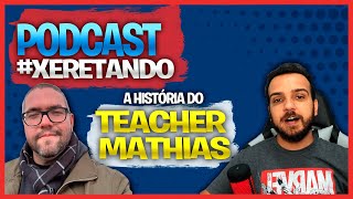 Podcast Xeretando: Teacher Matias do Canal @TeacherMatias. #ep04