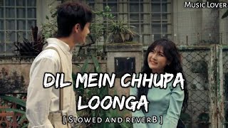 Dil Mein Chhupa Loonga [ Slowed and Reverb ] Music Lover