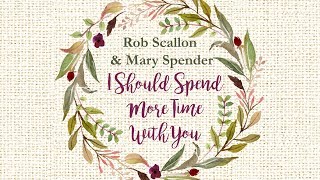 Rob Scallon & Mary Spender - I Should Spend More Time With You (Lyric Video)