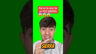 Así es la cara de PEZ SIERRA! 😱