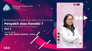 Kebiasaan Pada Gigi dan Mulut Anak: Penyakit Atau Kondisi? - drg. Anie Apriani, Sp.KGA (Bagian 2)