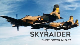 A-1 Skyraider Shot Down A Vietnamese MiG-17 - A piston engine aircraft to shoot down a jet fighter