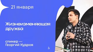 Георгий Кудров «Жизнеизменяющая дружба» 21/01/24 #Миссиямогу