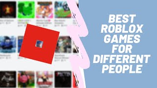 THE BEST ROBLOX GAMES FOR DIFFERENT PEOPLE