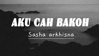 Lirik Lagu Aku cah bakoh -SASYA ARKHISNA |versi paling enak