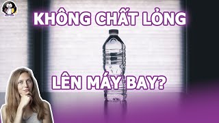 Tại sao KHÔNG ĐƯỢC MANG CHẤT LỎNG lên MÁY BAY?