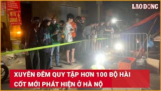 Xuyên đêm quy tập hơn 100 bộ hài cốt mới phát hiện ở Hà Nộ| Báo Lao Động