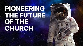 Pioneering the Future of the Church