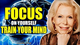 Focus On Yourself-Train Your Mind-Motivational Speech | Louise Hay