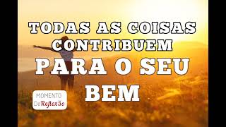 TODAS AS COISAS CONTRIBUEM PARA O BEM DAQUELES QUE AMAM A DEUS - Ivan Ferreira Reflexão.