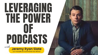 Leveraging The Power of Podcasts To Grow Your Business - Jeremy Ryan Slate